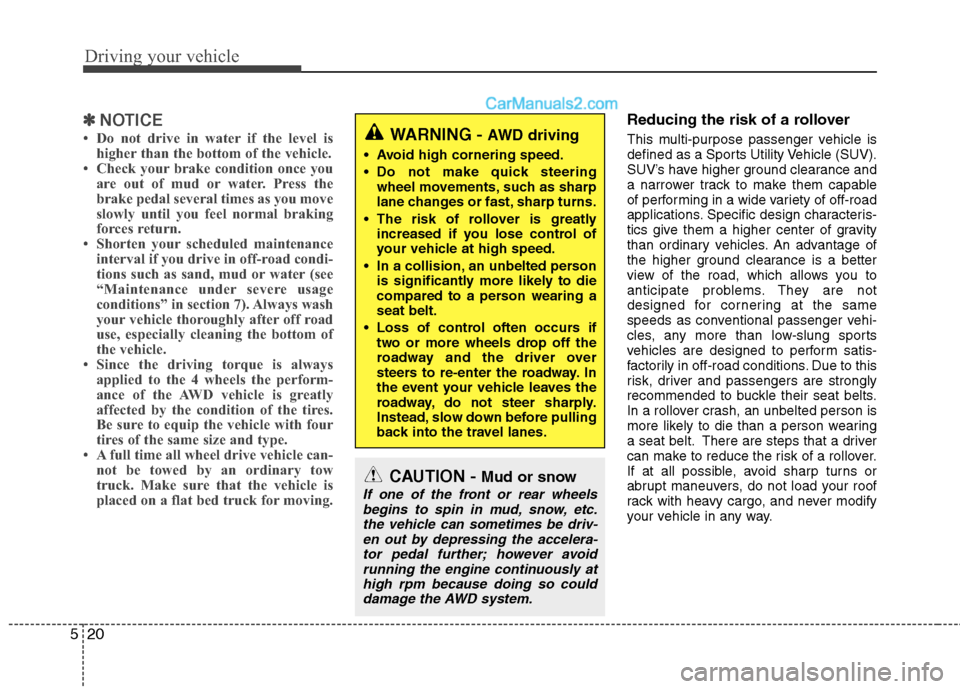 Hyundai Santa Fe 2010  Owners Manual 
Driving your vehicle
20
5
✽
✽
NOTICE
• Do not drive in water if the level is
higher than the bottom of the vehicle.
• Check your brake condition once you are out of mud or water. Press the
br