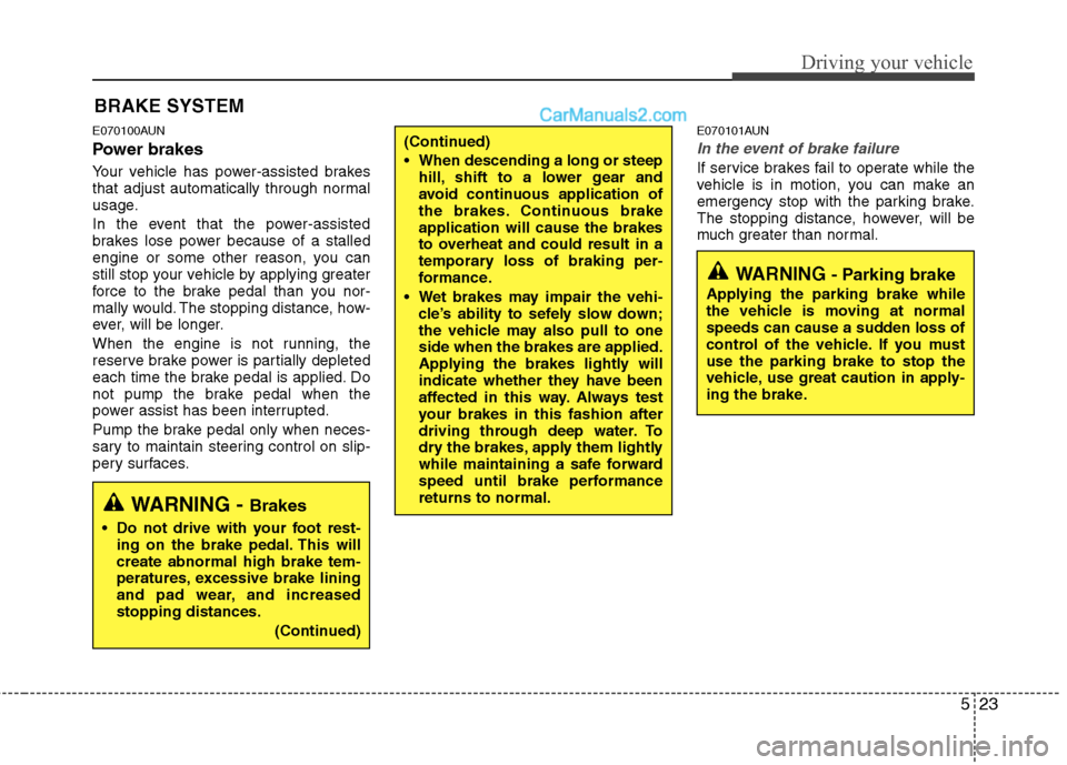 Hyundai Santa Fe 2010  Owners Manual 
523
Driving your vehicle
E070100AUN
Power brakes  
Your vehicle has power-assisted brakes
that adjust automatically through normal
usage.
In the event that the power-assisted
brakes lose power becaus