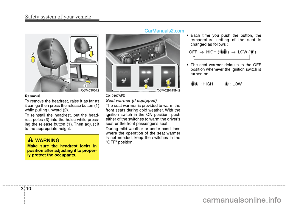 Hyundai Santa Fe 2010 Owners Guide
Safety system of your vehicle
10
3
Removal
To remove the headrest, raise it as far as
it can go then press the release button (1)
while pulling upward (2).
To reinstall the headrest, put the head-
re Hyundai Santa Fe 2010 Owners Guide
Safety system of your vehicle
10
3
Removal
To remove the headrest, raise it as far as
it can go then press the release button (1)
while pulling upward (2).
To reinstall the headrest, put the head-
re