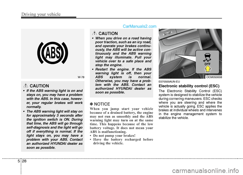 Hyundai Santa Fe 2010  Owners Manual 
Driving your vehicle
28
5
✽
✽
NOTICE
When you jump start your vehicle
because of a drained battery, the engine
may not run as smoothly and the ABS
warning light may turn on at the same
time. This
