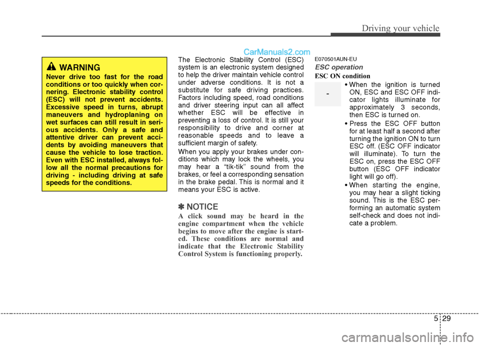 Hyundai Santa Fe 2010  Owners Manual 
529
Driving your vehicle
The Electronic Stability Control (ESC)
system is an electronic system designed
to help the driver maintain vehicle control
under adverse conditions. It is not a
substitute fo