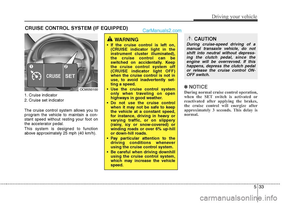 Hyundai Santa Fe 2010  Owners Manual 
533
Driving your vehicle
1. Cruise indicator
2. Cruise set indicator
The cruise control system allows you to
program the vehicle to maintain a con-
stant speed without resting your foot on
the accele