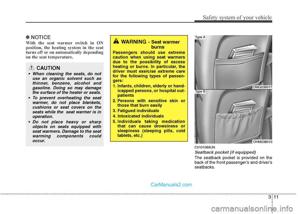 Hyundai Santa Fe 2010 Owners Guide 
311
Safety system of your vehicle
✽
✽NOTICE
With the seat warmer switch in ON
position, the heating system in the seat
turns off or on automatically depending
on the seat temperature.
C010108AUN
