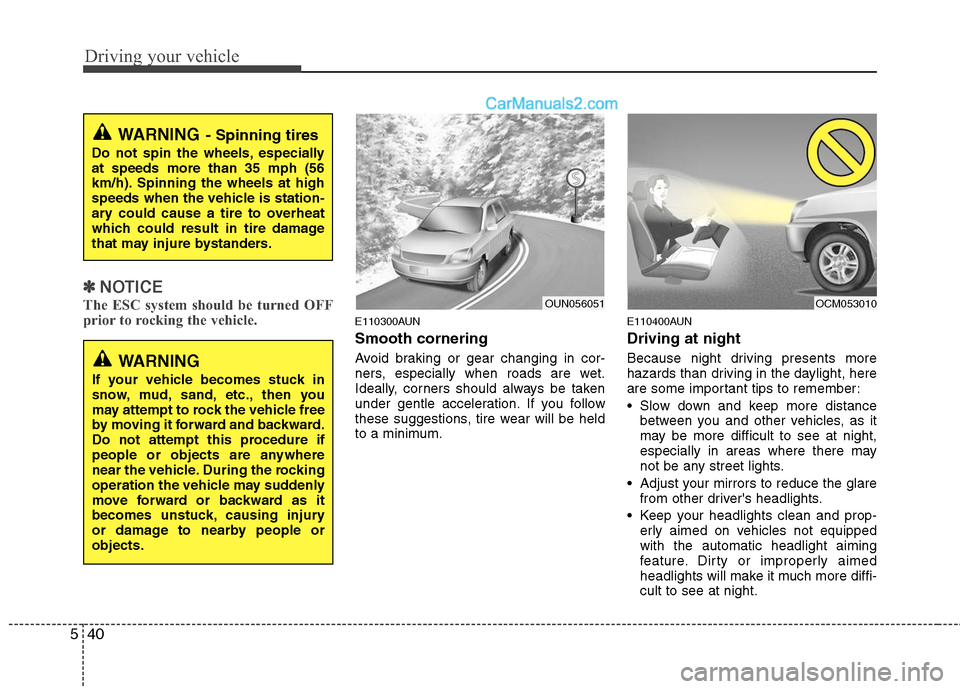 Hyundai Santa Fe 2010  Owners Manual 
Driving your vehicle
40
5
✽
✽
NOTICE
The ESC system should be turned OFF
prior to rocking the vehicle.E110300AUN
Smooth cornering
Avoid braking or gear changing in cor-
ners, especially when road