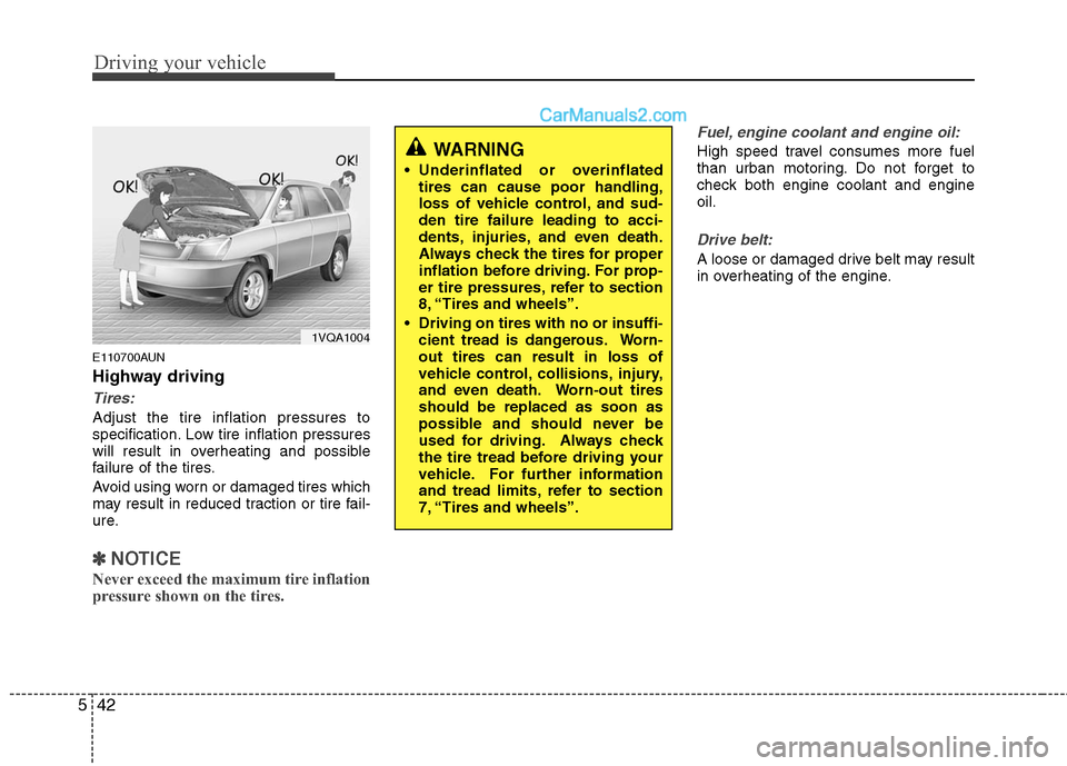 Hyundai Santa Fe 2010  Owners Manual 
Driving your vehicle
42
5
E110700AUN
Highway driving
Tires:
Adjust the tire inflation pressures to
specification. Low tire inflation pressures
will result in overheating and possible
failure of the t