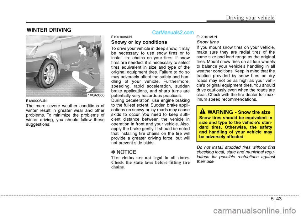 Hyundai Santa Fe 2010  Owners Manual 
543
Driving your vehicle
E120000AUN
The more severe weather conditions of
winter result in greater wear and other
problems. To minimize the problems of
winter driving, you should follow these
suggest