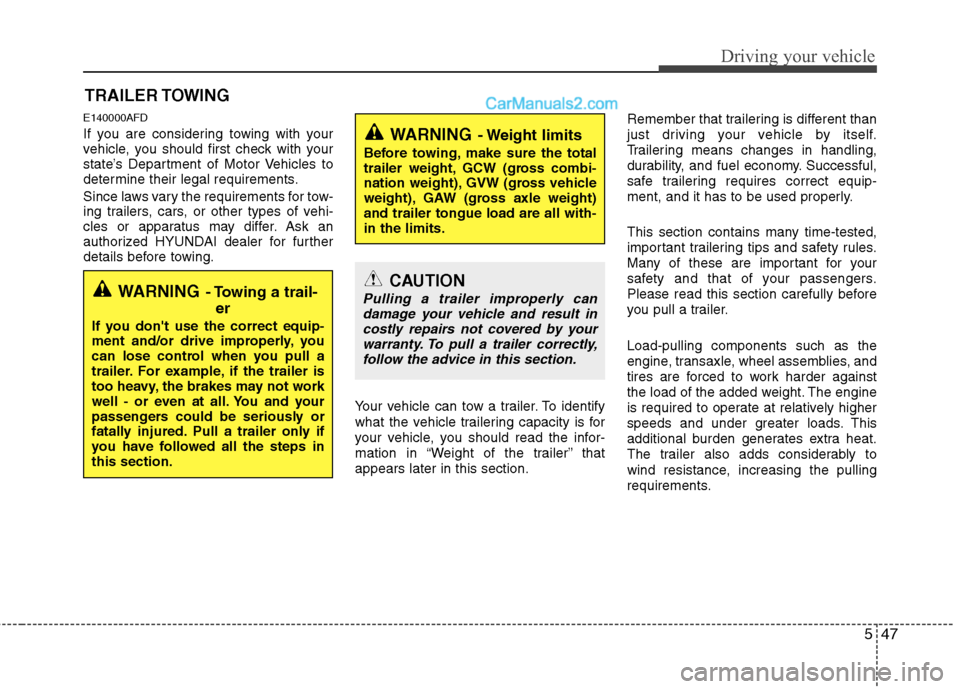 Hyundai Santa Fe 2010  Owners Manual 
547
Driving your vehicle
E140000AFD
If you are considering towing with your
vehicle, you should first check with your
state’s Department of Motor Vehicles to
determine their legal requirements.
Sin