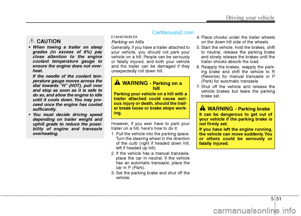 Hyundai Santa Fe 2010  Owners Manual 
551
Driving your vehicle
E140407AUN-EA
Parking on hills 
Generally, if you have a trailer attached to
your vehicle, you should not park your
vehicle on a hill. People can be seriously
or fatally inju