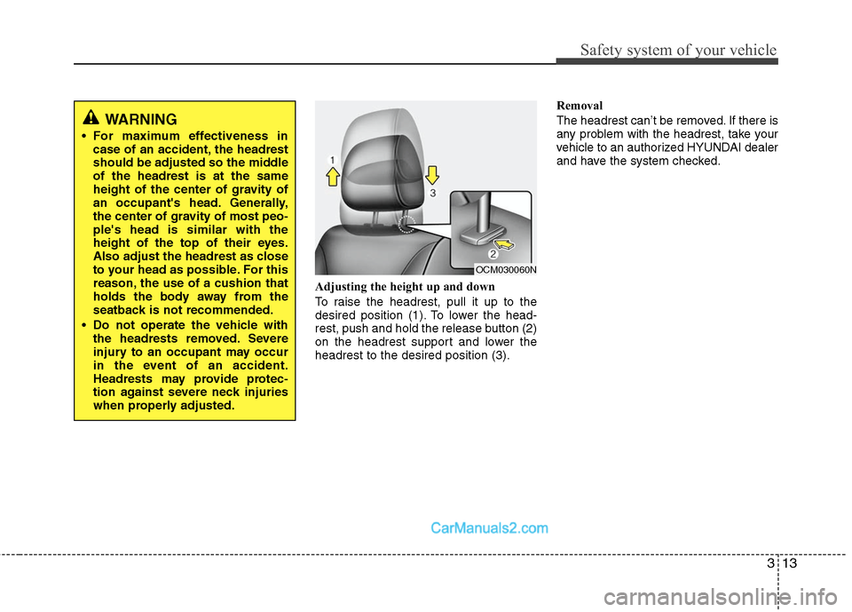 Hyundai Santa Fe 2010 Owners Guide
313
Safety system of your vehicle
Adjusting the height up and down
To raise the headrest, pull it up to the
desired position (1). To lower the head-
rest, push and hold the release button (2)
on the Hyundai Santa Fe 2010 Owners Guide
313
Safety system of your vehicle
Adjusting the height up and down
To raise the headrest, pull it up to the
desired position (1). To lower the head-
rest, push and hold the release button (2)
on the