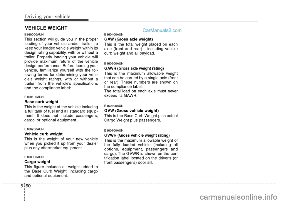 Hyundai Santa Fe 2010 Owners Manual
Driving your vehicle
60
5
E160000AUN
This section will guide you in the proper
loading of your vehicle and/or trailer, to
keep your loaded vehicle weight within its
design rating capability, with or Hyundai Santa Fe 2010 Owners Manual
Driving your vehicle
60
5
E160000AUN
This section will guide you in the proper
loading of your vehicle and/or trailer, to
keep your loaded vehicle weight within its
design rating capability, with or