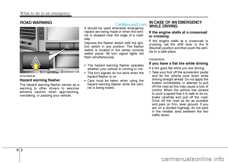 Hyundai Santa Fe 2010 Owners Manual
What to do in an emergency
2
6
ROAD WARNING
F010100AUN
Hazard warning flasher
The hazard warning flasher serves as a
warning to other drivers to exercise
extreme caution when approaching,
overtaki Hyundai Santa Fe 2010 Owners Manual
What to do in an emergency
2
6
ROAD WARNING
F010100AUN
Hazard warning flasher
The hazard warning flasher serves as a
warning to other drivers to exercise
extreme caution when approaching,
overtaki