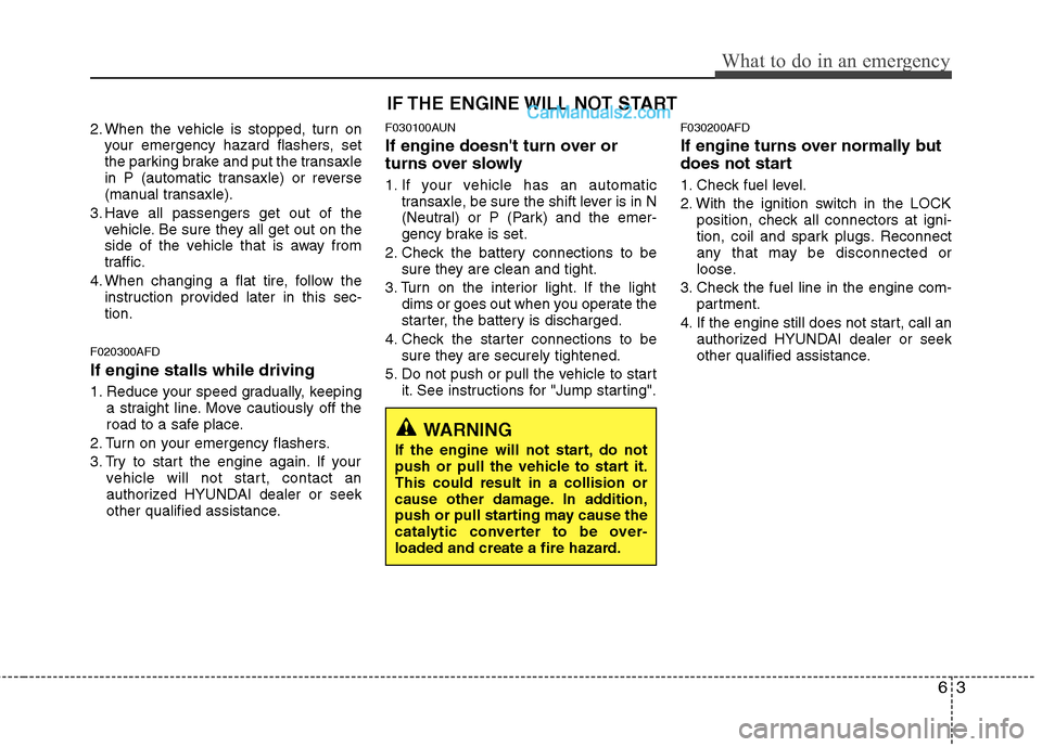 Hyundai Santa Fe 2010  Owners Manual 
63
What to do in an emergency
2. When the vehicle is stopped, turn onyour emergency hazard flashers, set
the parking brake and put the transaxle
in P (automatic transaxle) or reverse
(manual transaxl