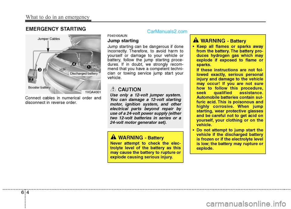 Hyundai Santa Fe 2010  Owners Manual 
What to do in an emergency
4
6
EMERGENCY STARTING
Connect cables in numerical order and
disconnect in reverse order.
F040100AUN
Jump starting  
Jump starting can be dangerous if done
incorrectly. The