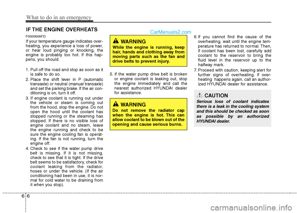 Hyundai Santa Fe 2010 Owners Manual
What to do in an emergency
6
6
IF THE ENGINE OVERHEATS
F050000AFD
If your temperature gauge indicates over-
heating, you experience a loss of power,
or hear loud pinging or knocking, the
engine is pr Hyundai Santa Fe 2010 Owners Manual
What to do in an emergency
6
6
IF THE ENGINE OVERHEATS
F050000AFD
If your temperature gauge indicates over-
heating, you experience a loss of power,
or hear loud pinging or knocking, the
engine is pr