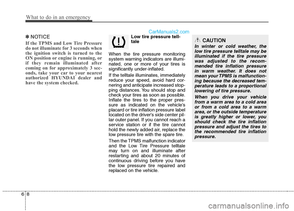 Hyundai Santa Fe 2010 Owners Manual
What to do in an emergency
8
6
✽
✽
NOTICE
If the TPMS and Low Tire Pressure
do not illuminate for 3 seconds when
the ignition switch is turned to the
ON position or engine is running, or
if they Hyundai Santa Fe 2010 Owners Manual
What to do in an emergency
8
6
✽
✽
NOTICE
If the TPMS and Low Tire Pressure
do not illuminate for 3 seconds when
the ignition switch is turned to the
ON position or engine is running, or
if they