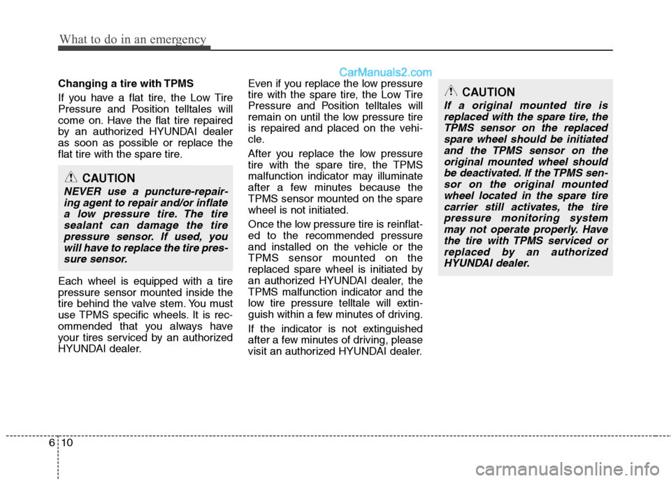 Hyundai Santa Fe 2010 Owners Manual
What to do in an emergency
10
6
Changing a tire with TPMS
If you have a flat tire, the Low Tire
Pressure and Position telltales will
come on. Have the flat tire repaired
by an authorized HYUNDAI deal Hyundai Santa Fe 2010 Owners Manual
What to do in an emergency
10
6
Changing a tire with TPMS
If you have a flat tire, the Low Tire
Pressure and Position telltales will
come on. Have the flat tire repaired
by an authorized HYUNDAI deal