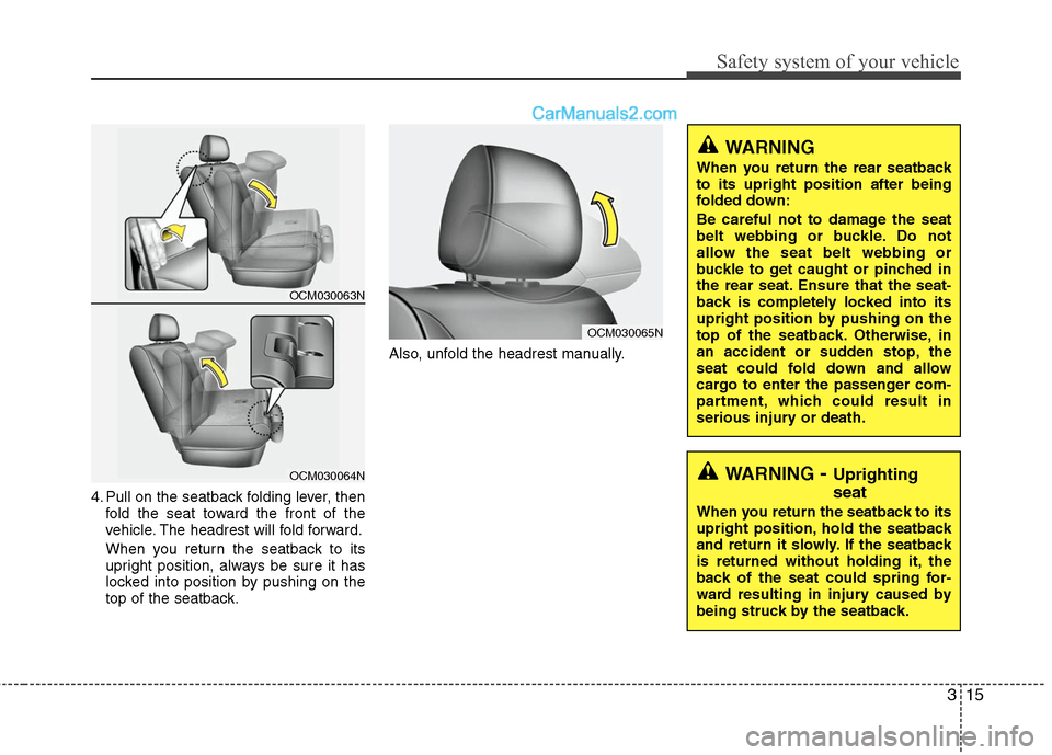 Hyundai Santa Fe 2010  Owners Manual 
315
Safety system of your vehicle
4. Pull on the seatback folding lever, thenfold the seat toward the front of the
vehicle. The headrest will fold forward.
When you return the seatback to its
upright