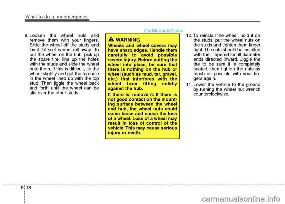 Hyundai Santa Fe 2010 Owners Manual
What to do in an emergency
18
6
9. Loosen the wheel nuts and
remove them with your fingers.
Slide the wheel off the studs and
lay it flat so it cannot roll away. To
put the wheel on the hub, pick up
Hyundai Santa Fe 2010 Owners Manual
What to do in an emergency
18
6
9. Loosen the wheel nuts and
remove them with your fingers.
Slide the wheel off the studs and
lay it flat so it cannot roll away. To
put the wheel on the hub, pick up