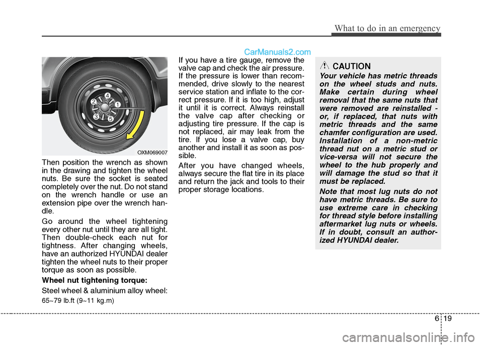 Hyundai Santa Fe 2010  Owners Manual 
619
What to do in an emergency
Then position the wrench as shown
in the drawing and tighten the wheel
nuts. Be sure the socket is seated
completely over the nut. Do not stand
on the wrench handle or 