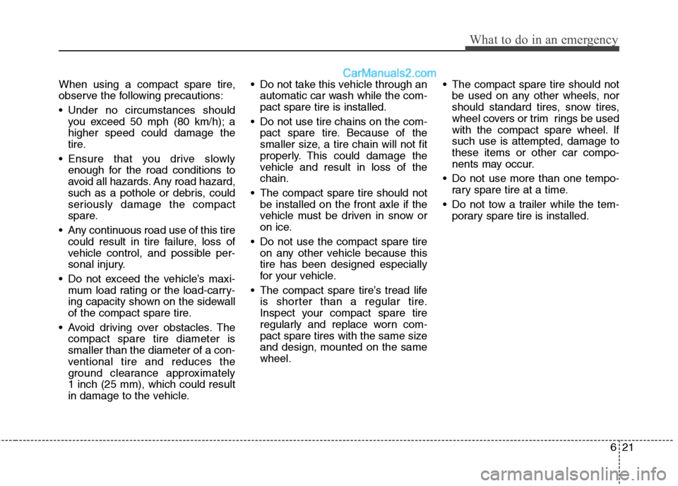 Hyundai Santa Fe 2010 Owners Manual
621
What to do in an emergency
When using a compact spare tire,
observe the following precautions:
Under no circumstances shouldyou exceed 50 mph (80 km/h); a
higher speed could damage the
tire.
En Hyundai Santa Fe 2010 Owners Manual
621
What to do in an emergency
When using a compact spare tire,
observe the following precautions:
Under no circumstances shouldyou exceed 50 mph (80 km/h); a
higher speed could damage the
tire.
En