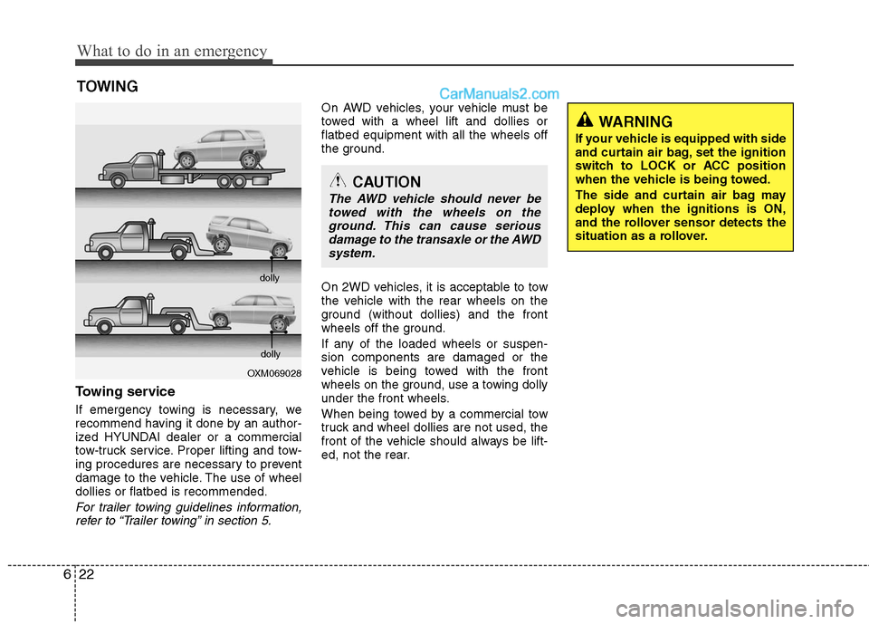 Hyundai Santa Fe 2010  Owners Manual 
What to do in an emergency
22
6
TOWING
Towing service
If emergency towing is necessary, we
recommend having it done by an author-
ized HYUNDAI dealer or a commercial
tow-truck service. Proper lifting