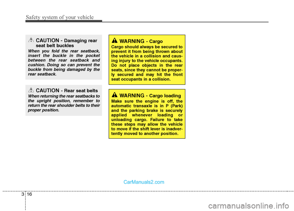Hyundai Santa Fe 2010  Owners Manual 
Safety system of your vehicle
16
3
WARNING- Cargo
Cargo should always be secured to
prevent it from being thrown about
the vehicle in a collision and caus-
ing injury to the vehicle occupants.
Do not