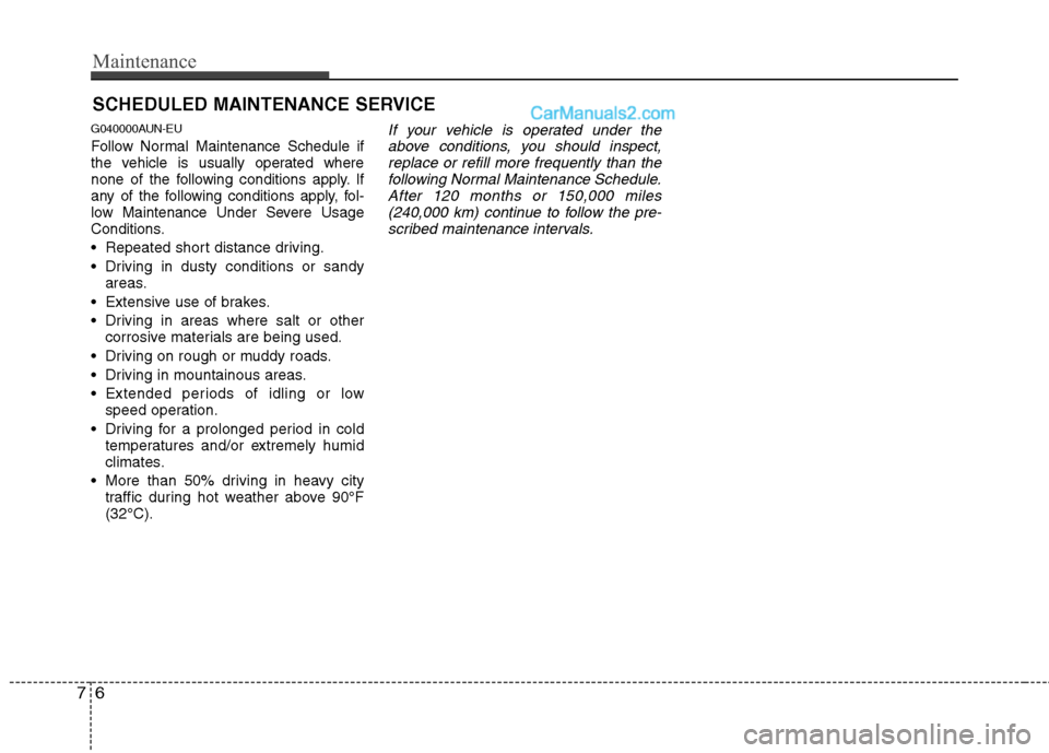Hyundai Santa Fe 2010 Owners Manual
Maintenance
6
7
SCHEDULED MAINTENANCE SERVICE
G040000AUN-EU
Follow Normal Maintenance Schedule if
the vehicle is usually operated where
none of the following conditions apply. If
any of the followi Hyundai Santa Fe 2010 Owners Manual
Maintenance
6
7
SCHEDULED MAINTENANCE SERVICE
G040000AUN-EU
Follow Normal Maintenance Schedule if
the vehicle is usually operated where
none of the following conditions apply. If
any of the followi