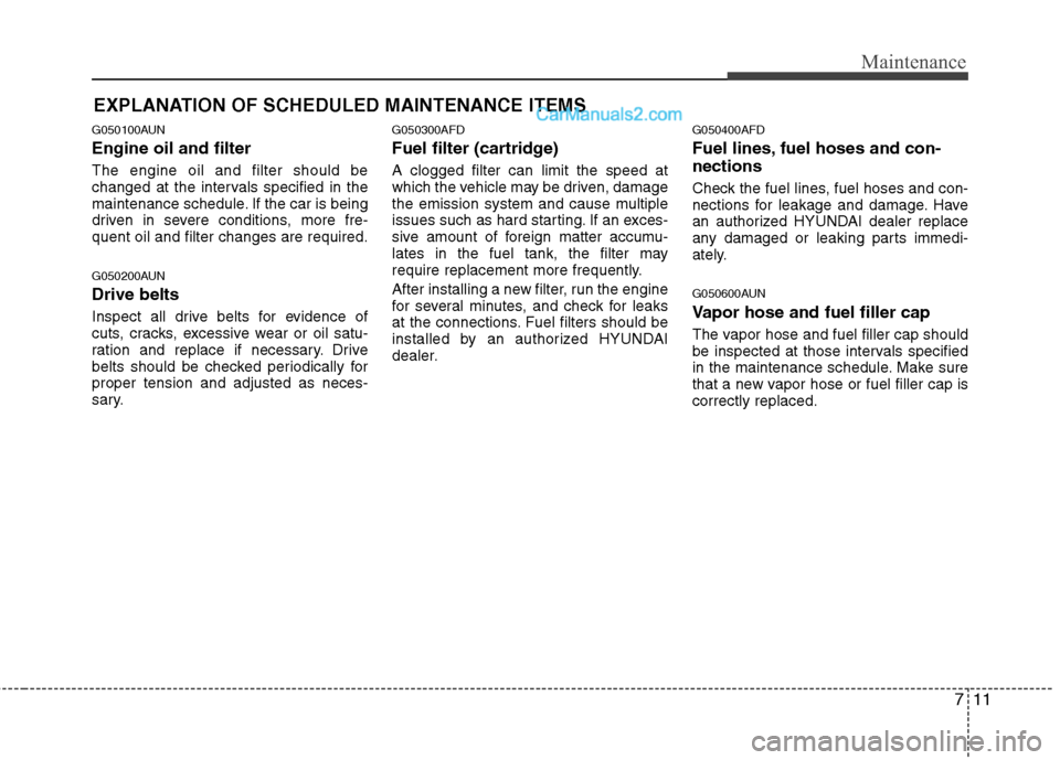 Hyundai Santa Fe 2010 Owners Manual
711
Maintenance
EXPLANATION OF SCHEDULED MAINTENANCE ITEMS
G050100AUN
Engine oil and filter
The engine oil and filter should be
changed at the intervals specified in the
maintenance schedule. If the Hyundai Santa Fe 2010 Owners Manual
711
Maintenance
EXPLANATION OF SCHEDULED MAINTENANCE ITEMS
G050100AUN
Engine oil and filter
The engine oil and filter should be
changed at the intervals specified in the
maintenance schedule. If the