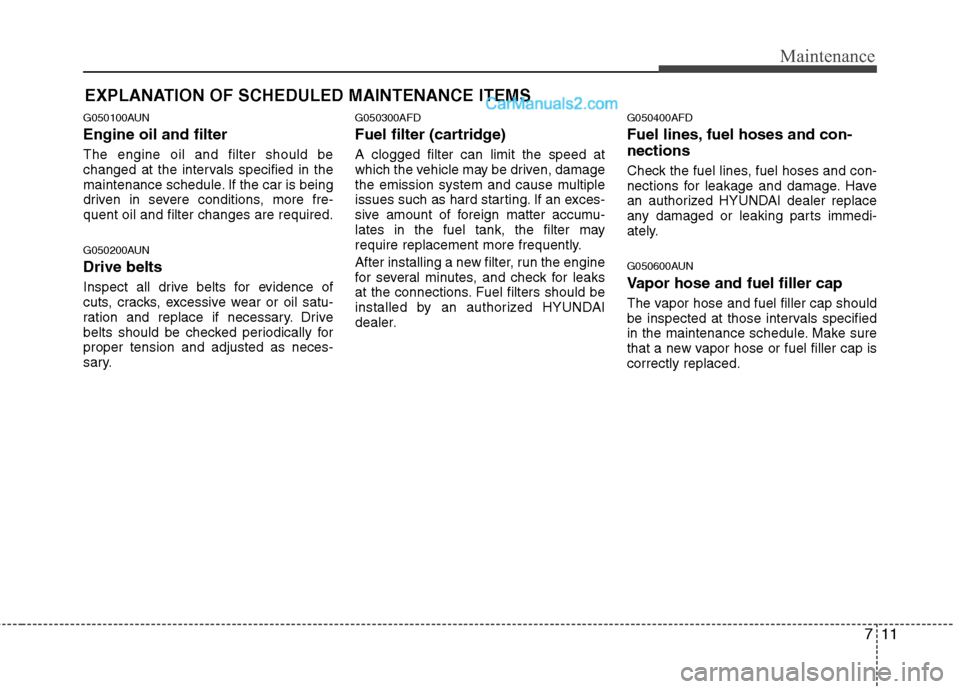 Hyundai Santa Fe 2010  Owners Manual 
711
Maintenance
EXPLANATION OF SCHEDULED MAINTENANCE ITEMS
G050100AUN
Engine oil and filter
The engine oil and filter should be
changed at the intervals specified in the
maintenance schedule. If the 