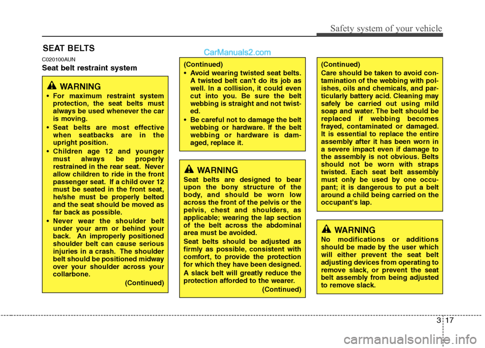 Hyundai Santa Fe 2010  Owners Manual 
317
Safety system of your vehicle
C020100AUN
Seat belt restraint system
SEAT BELTS
(Continued)
 Avoid wearing twisted seat belts.A twisted belt cant do its job as
well. In a collision, it could even