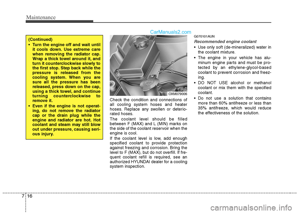 Hyundai Santa Fe 2010 Owners Manual
Maintenance
16
7
Check the condition and connections of
all cooling system hoses and heater
hoses. Replace any swollen or deterio-
rated hoses.
The coolant level should be filled
between F (MAX) and Hyundai Santa Fe 2010 Owners Manual
Maintenance
16
7
Check the condition and connections of
all cooling system hoses and heater
hoses. Replace any swollen or deterio-
rated hoses.
The coolant level should be filled
between F (MAX) and