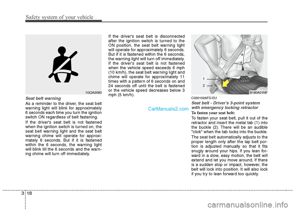 Hyundai Santa Fe 2010  Owners Manual 
Safety system of your vehicle
18
3
Seat belt warning
As a reminder to the driver, the seat belt
warning light will blink for approximately
6 seconds each time you turn the ignition
switch ON regardle