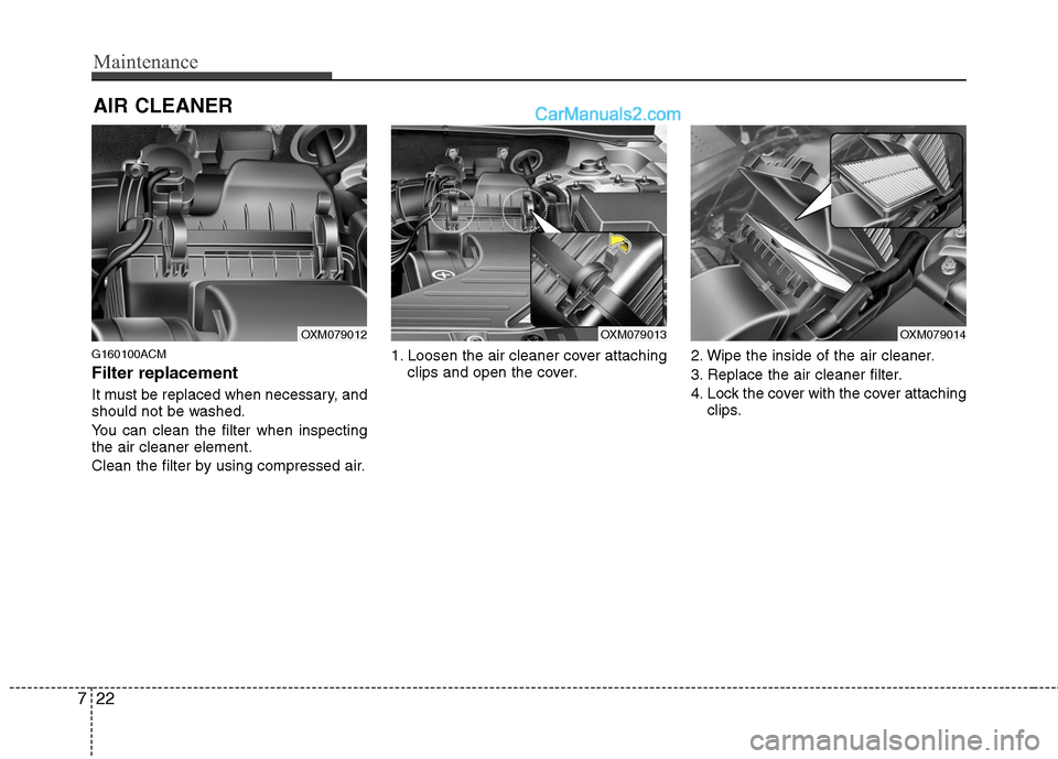 Hyundai Santa Fe 2010  Owners Manual 
Maintenance
22
7
AIR CLEANER 
G160100ACM
Filter replacement  
It must be replaced when necessary, and
should not be washed.
You can clean the filter when inspecting
the air cleaner element.
Clean the