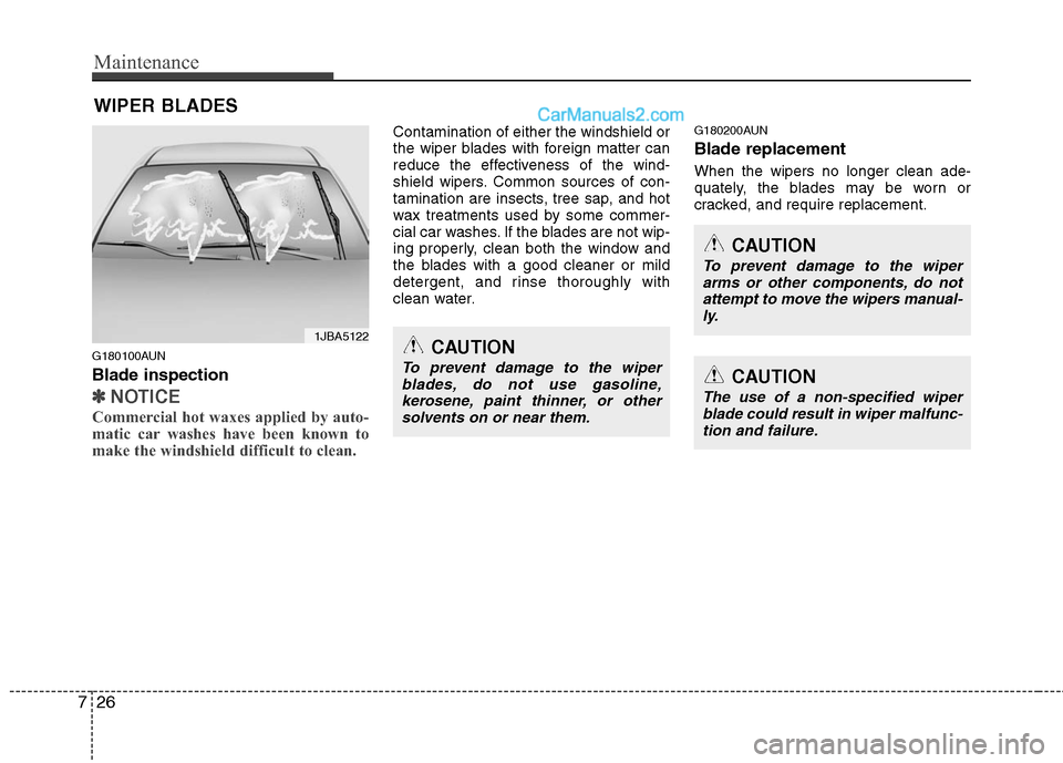 Hyundai Santa Fe 2010  Owners Manual 
Maintenance
26
7
WIPER BLADES
G180100AUN
Blade inspection
✽
✽
NOTICE
Commercial hot waxes applied by auto-
matic car washes have been known to
make the windshield difficult to clean.  
Contaminat
