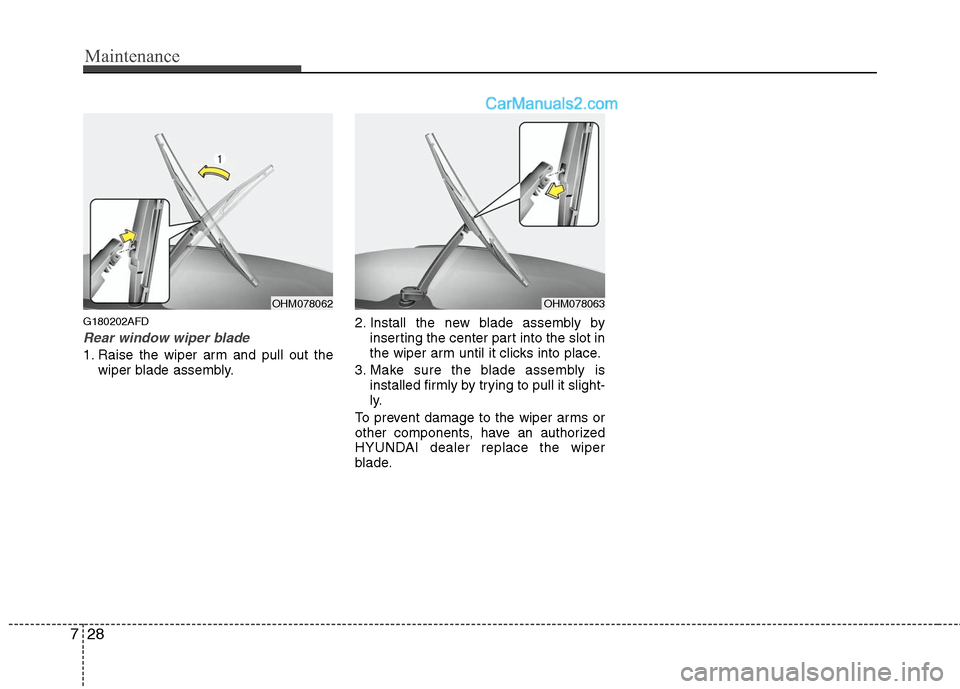 Hyundai Santa Fe 2010  Owners Manual 
Maintenance
28
7
G180202AFD
Rear window wiper blade 
1. Raise the wiper arm and pull out the
wiper blade assembly. 2. Install the new blade assembly by
inserting the center part into the slot in
the 