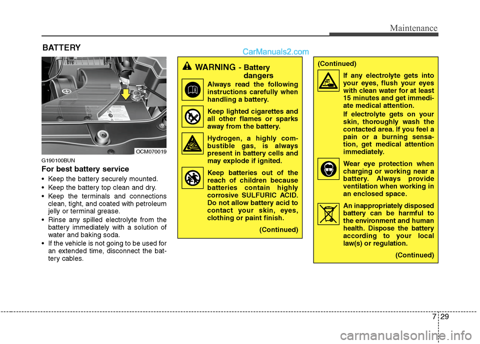 Hyundai Santa Fe 2010  Owners Manual 
729
Maintenance
BATTERY
G190100BUN
For best battery service
 Keep the battery securely mounted.
 Keep the battery top clean and dry.
 Keep the terminals and connectionsclean, tight, and coated with p