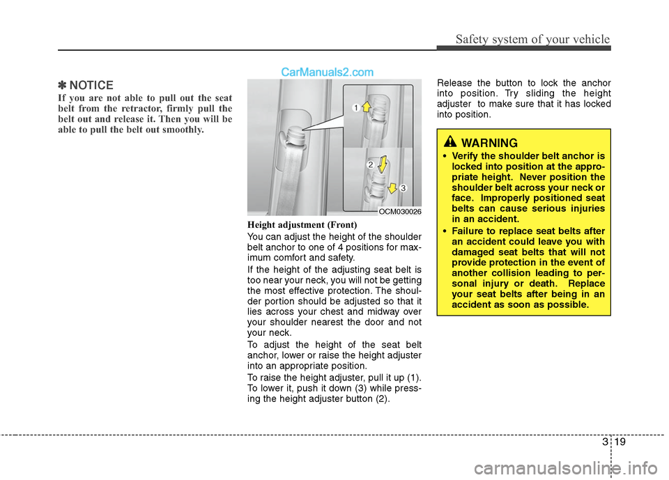 Hyundai Santa Fe 2010 Owners Guide 
319
Safety system of your vehicle
✽
✽NOTICE
If you are not able to pull out the seat
belt from the retractor, firmly pull the
belt out and release it. Then you will be
able to pull the belt out s