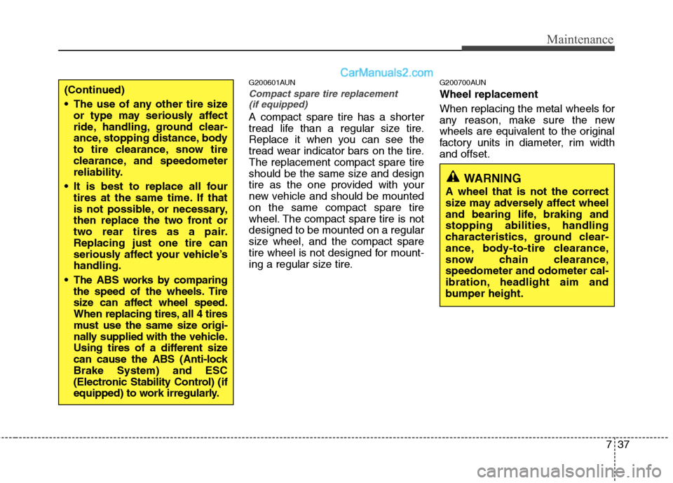Hyundai Santa Fe 2010  Owners Manual 
737
Maintenance
G200601AUN
Compact spare tire replacement (if equipped)
A compact spare tire has a shorter
tread life than a regular size tire.
Replace it when you can see the
tread wear indicator ba