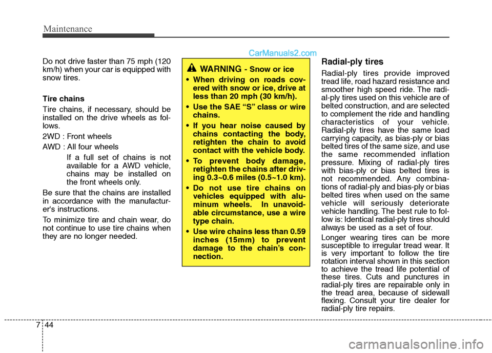 Hyundai Santa Fe 2010 Owners Manual
Maintenance
44
7
Do not drive faster than 75 mph (120
km/h) when your car is equipped with
snow tires.
Tire chains
Tire chains, if necessary, should be
installed on the drive wheels as fol-
lows.
2WD Hyundai Santa Fe 2010 Owners Manual
Maintenance
44
7
Do not drive faster than 75 mph (120
km/h) when your car is equipped with
snow tires.
Tire chains
Tire chains, if necessary, should be
installed on the drive wheels as fol-
lows.
2WD
