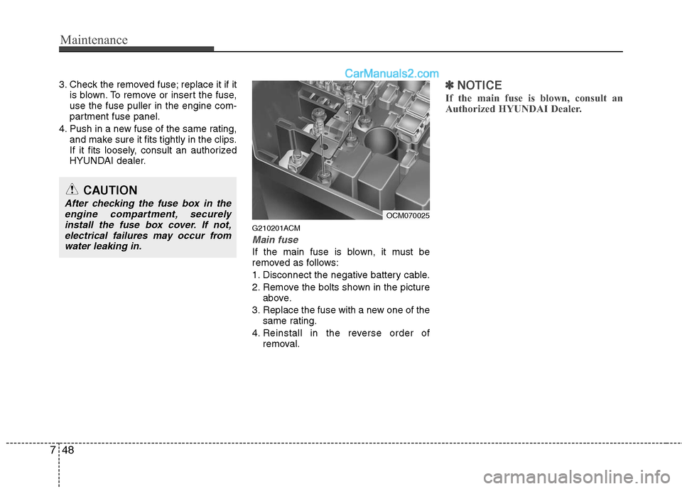 Hyundai Santa Fe 2010 Owners Manual
Maintenance
48
7
3. Check the removed fuse; replace it if it
is blown. To remove or insert the fuse,
use the fuse puller in the engine com-
partment fuse panel.
4. Push in a new fuse of the same rati Hyundai Santa Fe 2010 Owners Manual
Maintenance
48
7
3. Check the removed fuse; replace it if it
is blown. To remove or insert the fuse,
use the fuse puller in the engine com-
partment fuse panel.
4. Push in a new fuse of the same rati
