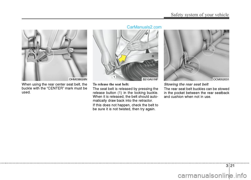 Hyundai Santa Fe 2010 Owners Guide 
321
Safety system of your vehicle
When using the rear center seat belt, the
buckle with the “CENTER” mark must be
used.To release the seat belt:
The seat belt is released by pressing the
release 