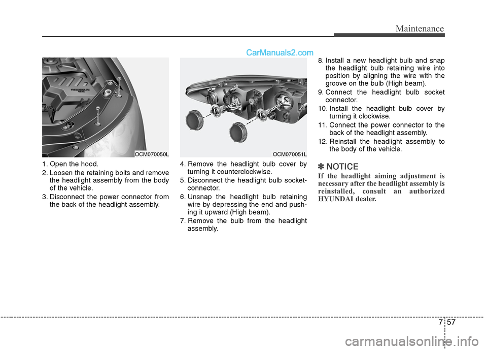 Hyundai Santa Fe 2010  Owners Manual 
757
Maintenance
1. Open the hood.
2. Loosen the retaining bolts and removethe headlight assembly from the body
of the vehicle.
3. Disconnect the power connector from the back of the headlight assembl