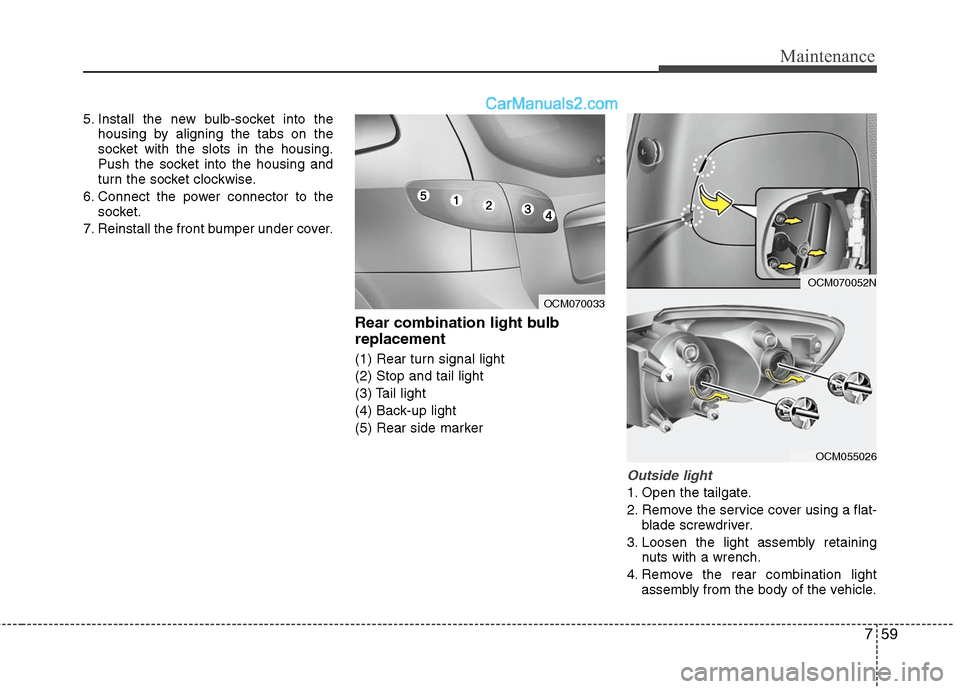 Hyundai Santa Fe 2010 Owners Manual
759
Maintenance
5. Install the new bulb-socket into thehousing by aligning the tabs on the
socket with the slots in the housing.
Push the socket into the housing and
turn the socket clockwise.
6. Con Hyundai Santa Fe 2010 Owners Manual
759
Maintenance
5. Install the new bulb-socket into thehousing by aligning the tabs on the
socket with the slots in the housing.
Push the socket into the housing and
turn the socket clockwise.
6. Con