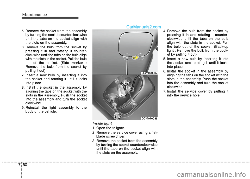 Hyundai Santa Fe 2010 Owners Manual
Maintenance
60
7
5. Remove the socket from the assembly
by turning the socket counterclockwise
until the tabs on the socket align with
the slots on the assembly.
6. Remove the bulb from the socket by Hyundai Santa Fe 2010 Owners Manual
Maintenance
60
7
5. Remove the socket from the assembly
by turning the socket counterclockwise
until the tabs on the socket align with
the slots on the assembly.
6. Remove the bulb from the socket by
