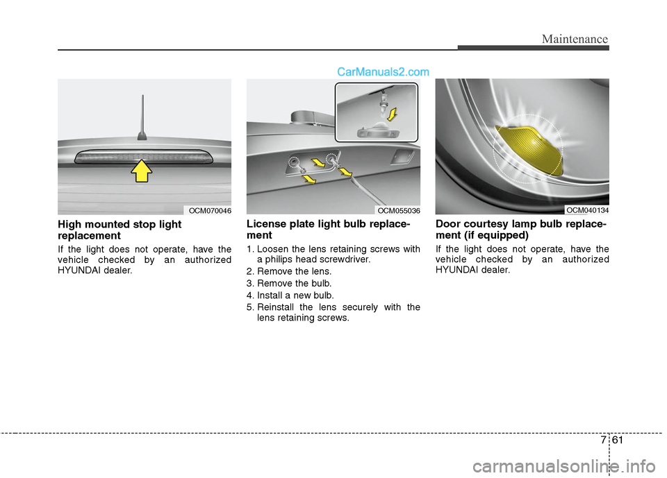 Hyundai Santa Fe 2010 Owners Manual
761
Maintenance
High mounted stop light
replacement
If the light does not operate, have the
vehicle checked by an authorized
HYUNDAI dealer.
License plate light bulb replace-
ment
1. Loosen the lens Hyundai Santa Fe 2010 Owners Manual
761
Maintenance
High mounted stop light
replacement
If the light does not operate, have the
vehicle checked by an authorized
HYUNDAI dealer.
License plate light bulb replace-
ment
1. Loosen the lens