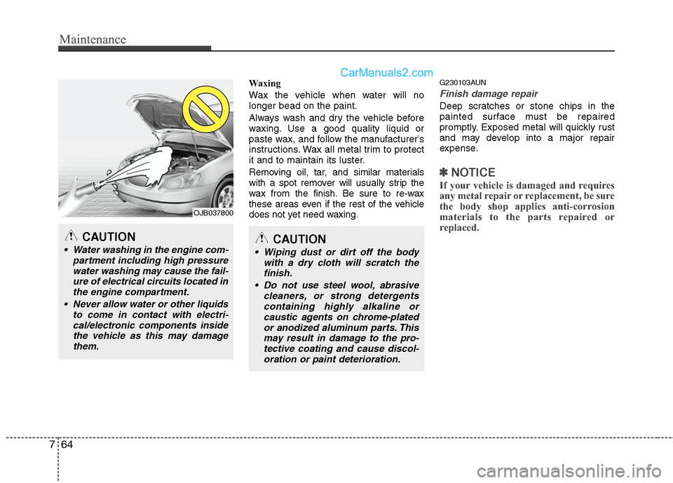 Hyundai Santa Fe 2010  Owners Manual 
Maintenance
64
7
Waxing
Wax the vehicle when water will no
longer bead on the paint.
Always wash and dry the vehicle before
waxing. Use a good quality liquid or
paste wax, and follow the manufacturer