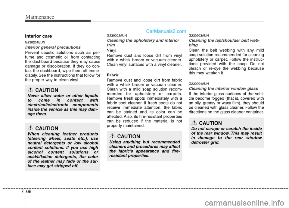 Hyundai Santa Fe 2010 Owners Manual
Maintenance
68
7
Interior care
G230201BUN
Interior general precautions
Prevent caustic solutions such as per-
fume and cosmetic oil from contacting
the dashboard because they may cause
damage or dis Hyundai Santa Fe 2010 Owners Manual
Maintenance
68
7
Interior care
G230201BUN
Interior general precautions
Prevent caustic solutions such as per-
fume and cosmetic oil from contacting
the dashboard because they may cause
damage or dis