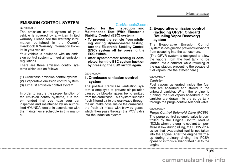 Hyundai Santa Fe 2010 Owners Manual
769
Maintenance
EMISSION CONTROL SYSTEM
G270000AFD
The emission control system of your
vehicle is covered by a written limited
warranty. Please see the warranty infor-
mation contained in the Owner Hyundai Santa Fe 2010 Owners Manual
769
Maintenance
EMISSION CONTROL SYSTEM
G270000AFD
The emission control system of your
vehicle is covered by a written limited
warranty. Please see the warranty infor-
mation contained in the Owner
