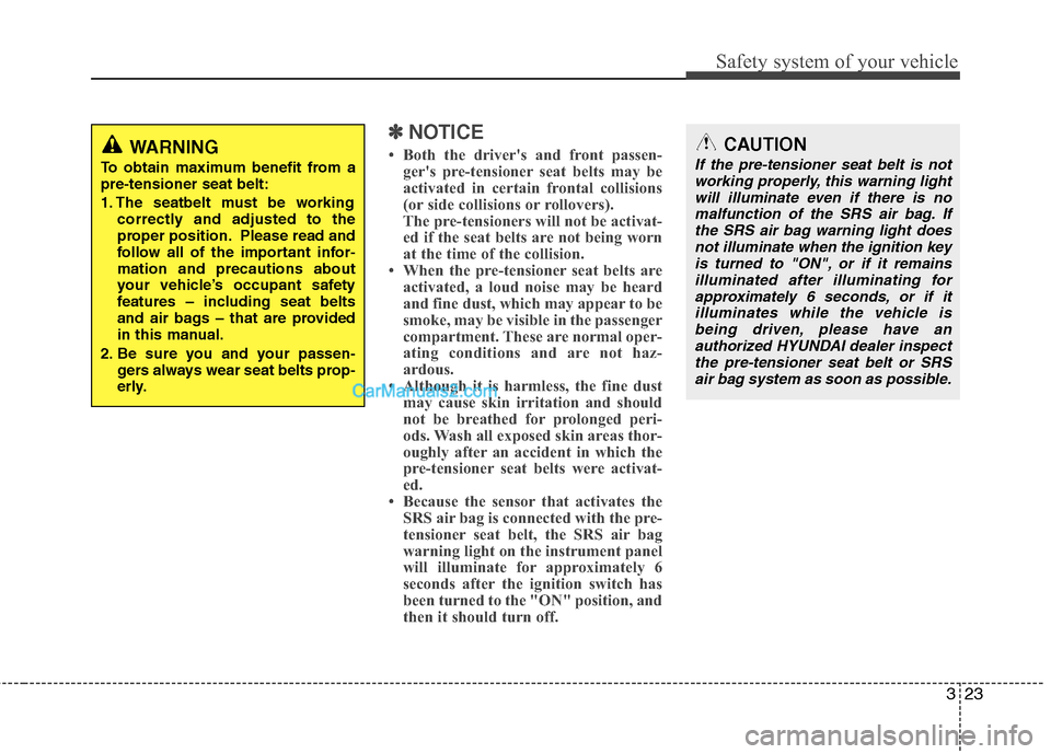 Hyundai Santa Fe 2010 Owners Manual
323
Safety system of your vehicle
CAUTION
If the pre-tensioner seat belt is notworking properly, this warning lightwill illuminate even if there is nomalfunction of the SRS air bag. Ifthe SRS air bag Hyundai Santa Fe 2010 Owners Manual
323
Safety system of your vehicle
CAUTION
If the pre-tensioner seat belt is notworking properly, this warning lightwill illuminate even if there is nomalfunction of the SRS air bag. Ifthe SRS air bag