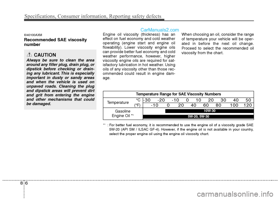 Hyundai Santa Fe 2010  Owners Manual 
Specifications, Consumer information, Reporting safety defects
6
8
I040100AXM
Recommended SAE viscosity
number   
Engine oil viscosity (thickness) has an
effect on fuel economy and cold weather
opera